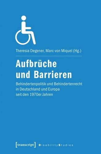 Aufbrüche und Barrieren: Behindertenpolitik und Behindertenrecht in Deutschland und Europa seit den 1970er-Jahren