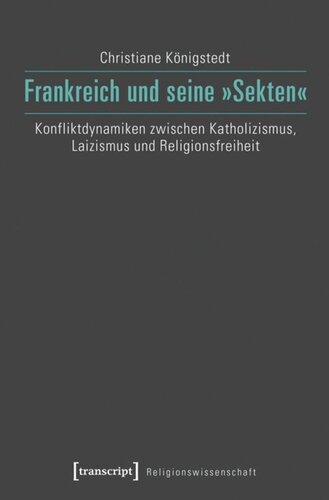 Frankreich und seine »Sekten«: Konfliktdynamiken zwischen Katholizismus, Laizismus und Religionsfreiheit