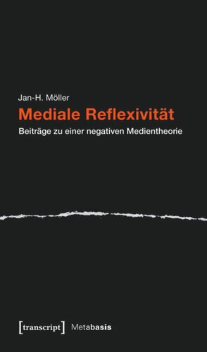 Mediale Reflexivität: Beiträge zu einer negativen Medientheorie