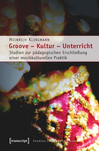 Groove - Kultur - Unterricht: Studien zur pädagogischen Erschließung einer musikkulturellen Praktik