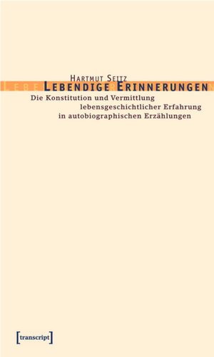 Lebendige Erinnerungen: Die Konstitution und Vermittlung lebensgeschichtlicher Erfahrung in autobiographischen Erzählungen