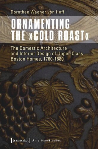 Ornamenting the »Cold Roast«: The Domestic Architecture and Interior Design of Upper-Class Boston Homes, 1760-1880