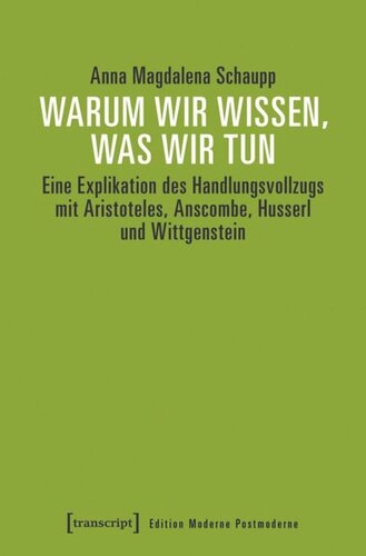 Warum wir wissen, was wir tun: Eine Explikation des Handlungsvollzugs mit Aristoteles, Anscombe, Husserl und Wittgenstein