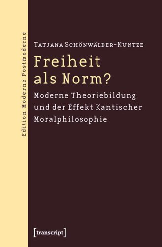 Freiheit als Norm?: Moderne Theoriebildung und der Effekt Kantischer Moralphilosophie