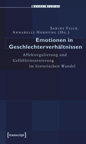 Emotionen in Geschlechterverhältnissen: Affektregulierung und Gefühlsinszenierung im historischen Wandel