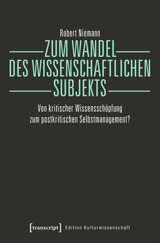 Zum Wandel des wissenschaftlichen Subjekts: Von kritischer Wissensschöpfung zum postkritischen Selbstmanagement?
