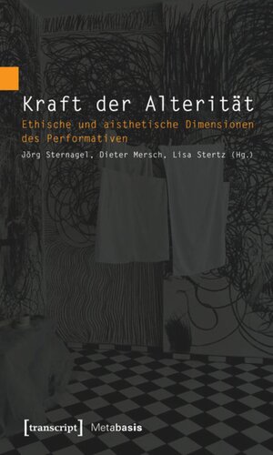 Kraft der Alterität: Ethische und aisthetische Dimensionen des Performativen