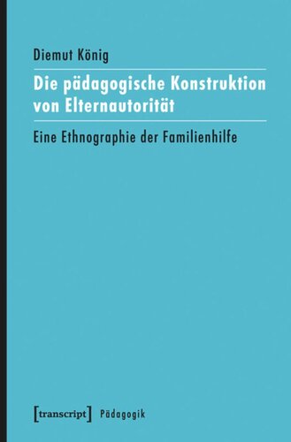 Die pädagogische Konstruktion von Elternautorität: Eine Ethnographie der Familienhilfe