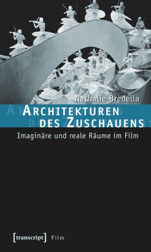 Architekturen des Zuschauens: Imaginäre und reale Räume im Film