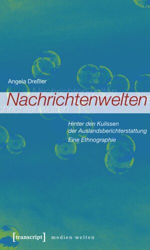 Nachrichtenwelten: Hinter den Kulissen der Auslandsberichterstattung. Eine Ethnographie