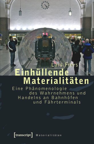 Einhüllende Materialitäten: Eine Phänomenologie des Wahrnehmens und Handelns an Bahnhöfen und Fährterminals