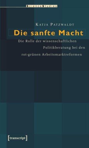 Die sanfte Macht: Die Rolle der wissenschaftlichen Politikberatung bei den rot-grünen Arbeitsmarktreformen