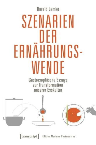 Szenarien der Ernährungswende: Gastrosophische Essays zur Transformation unserer Esskultur