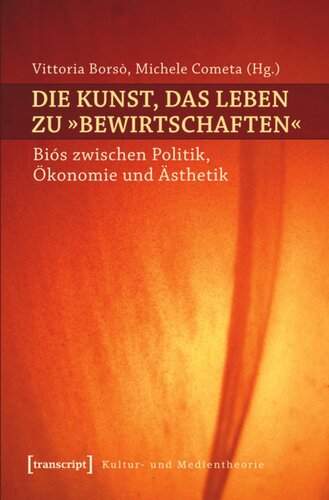 Die Kunst, das Leben zu »bewirtschaften«: Biós zwischen Politik, Ökonomie und Ästhetik