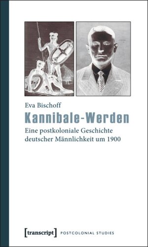 Kannibale-Werden: Eine postkoloniale Geschichte deutscher Männlichkeit um 1900