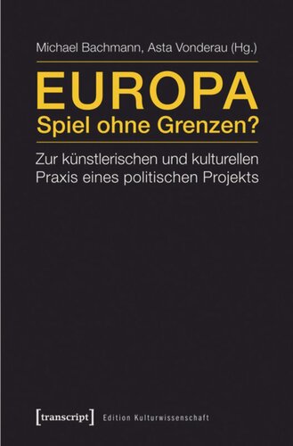 Europa - Spiel ohne Grenzen?: Zur künstlerischen und kulturellen Praxis eines politischen Projekts