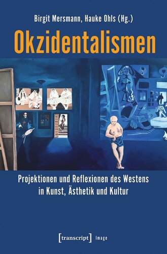 Okzidentalismen: Projektionen und Reflexionen des Westens in Kunst, Ästhetik und Kultur