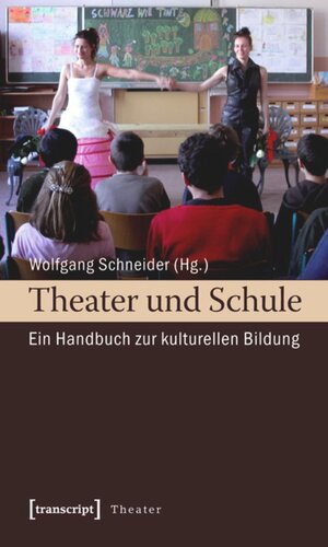 Theater und Schule: Ein Handbuch zur kulturellen Bildung