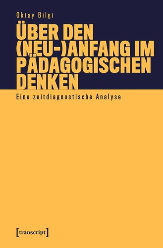 Über den (Neu-)Anfang im pädagogischen Denken: Eine zeitdiagnostische Analyse