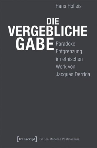 Die vergebliche Gabe: Paradoxe Entgrenzung im ethischen Werk von Jacques Derrida