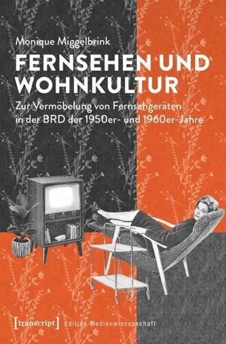 Fernsehen und Wohnkultur: Zur Vermöbelung von Fernsehgeräten in der BRD der 1950er- und 1960er-Jahre