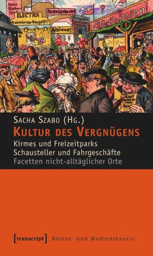 Kultur des Vergnügens: Kirmes und Freizeitparks - Schausteller und Fahrgeschäfte. Facetten nicht-alltäglicher Orte