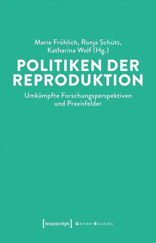 Politiken der Reproduktion: Umkämpfte Forschungsperspektiven und Praxisfelder