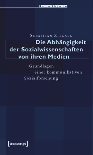 Die Abhängigkeit der Sozialwissenschaften von ihren Medien: Grundlagen einer kommunikativen Sozialforschung