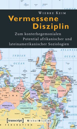Vermessene Disziplin: Zum konterhegemonialen Potential afrikanischer und lateinamerikanischer Soziologien