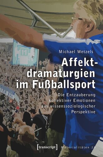 Affektdramaturgien im Fußballsport: Die Entzauberung kollektiver Emotionen aus wissenssoziologischer Perspektive