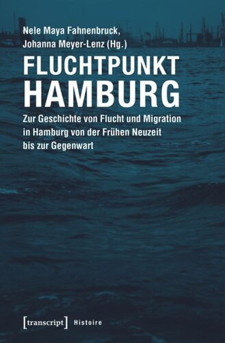 Fluchtpunkt Hamburg: Zur Geschichte von Flucht und Migration in Hamburg von der Frühen Neuzeit bis zur Gegenwart