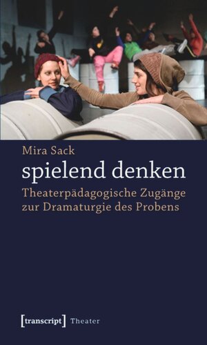 spielend denken: Theaterpädagogische Zugänge zur Dramaturgie des Probens