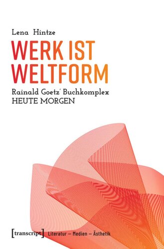 Werk ist Weltform: Rainald Goetz' Buchkomplex »Heute Morgen«