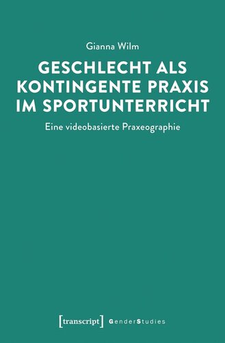 Geschlecht als kontingente Praxis im Sportunterricht: Eine videobasierte Praxeographie