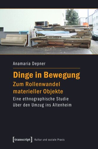 Dinge in Bewegung - zum Rollenwandel materieller Objekte: Eine ethnographische Studie über den Umzug ins Altenheim
