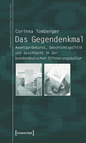 Das Gegendenkmal: Avantgardekunst, Geschichtspolitik und Geschlecht in der bundesdeutschen Erinnerungskultur