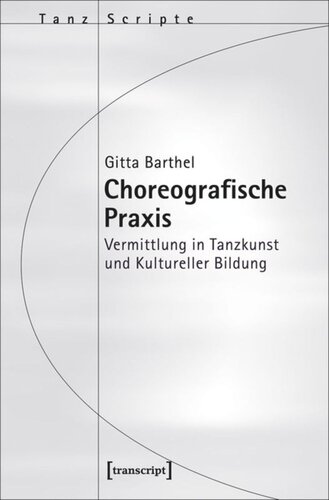Choreografische Praxis: Vermittlung in Tanzkunst und Kultureller Bildung