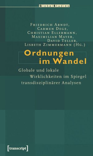 Ordnungen im Wandel: Globale und lokale Wirklichkeiten im Spiegel transdisziplinärer Analysen