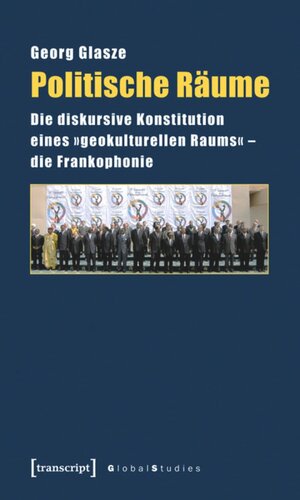 Politische Räume: Die diskursive Konstitution eines »geokulturellen Raums« - die Frankophonie