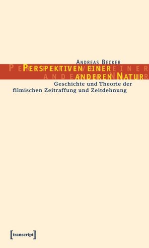 Perspektiven einer anderen Natur: Zur Geschichte und Theorie der filmischen Zeitraffung und Zeitdehnung