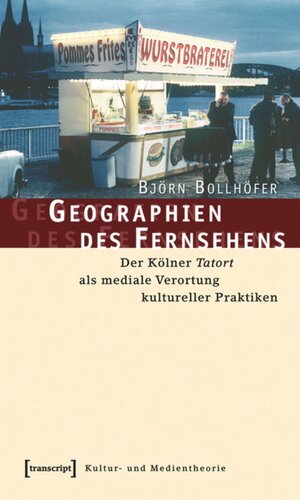 Geographien des Fernsehens: Der Kölner Tatort als mediale Verortung kultureller Praktiken