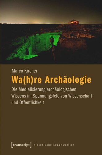 Wa(h)re Archäologie: Die Medialisierung archäologischen Wissens im Spannungsfeld von Wissenschaft und Öffentlichkeit