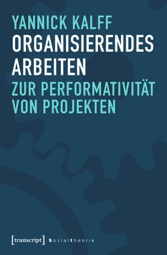 Organisierendes Arbeiten: Zur Performativität von Projekten