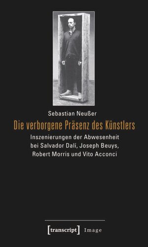 Die verborgene Präsenz des Künstlers: Inszenierungen der Abwesenheit bei Salvador Dalí, Joseph Beuys, Robert Morris und Vito Acconci
