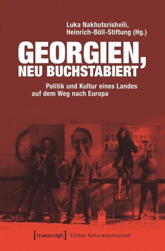 Georgien, neu buchstabiert: Politik und Kultur eines Landes auf dem Weg nach Europa