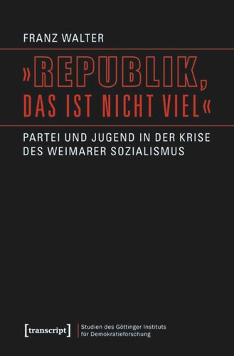 »Republik, das ist nicht viel«: Partei und Jugend in der Krise des Weimarer Sozialismus