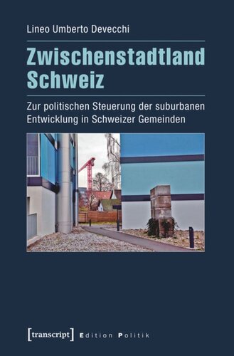 Zwischenstadtland Schweiz: Zur politischen Steuerung der suburbanen Entwicklung in Schweizer Gemeinden