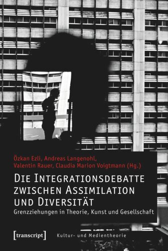 Die Integrationsdebatte zwischen Assimilation und Diversität: Grenzziehungen in Theorie, Kunst und Gesellschaft