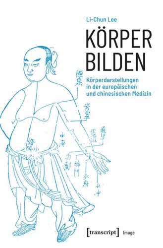 Körper bilden: Körperdarstellungen in der europäischen und chinesischen Medizin