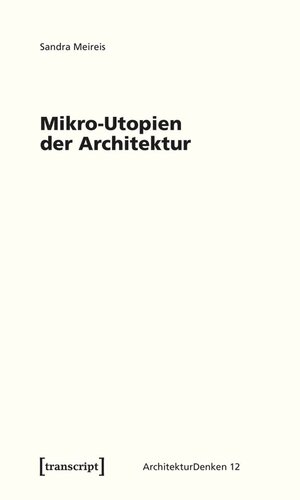 Mikro-Utopien der Architektur: Das utopische Moment architektonischer Minimaltechniken